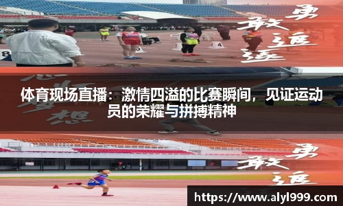 体育现场直播：激情四溢的比赛瞬间，见证运动员的荣耀与拼搏精神