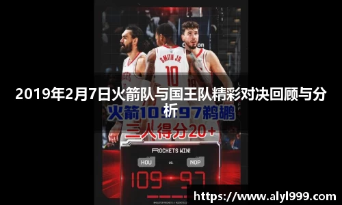 2019年2月7日火箭队与国王队精彩对决回顾与分析